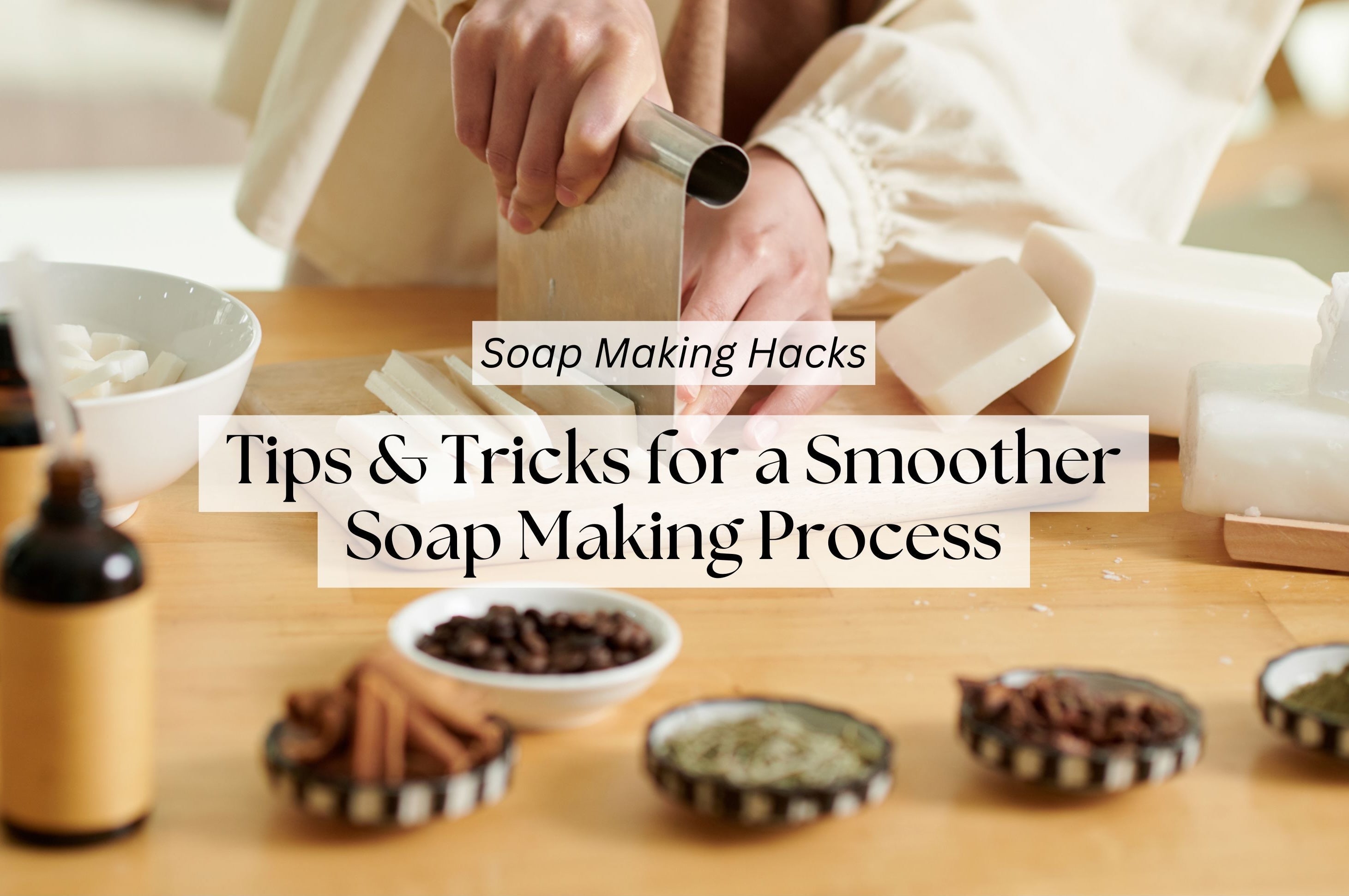 Expert Tips & Tricks for a Stress-Free Soap Making Experience
