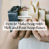 How to Make Soap with Melt and Pour Soap